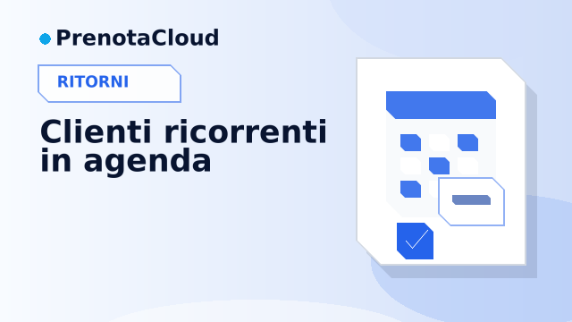 Clienti ricorrenti e agenda prenotazioni: come organizzare ritorni senza rincorse