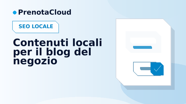 Contenuti locali per il blog del negozio: idee editoriali che portano verso la prenotazione