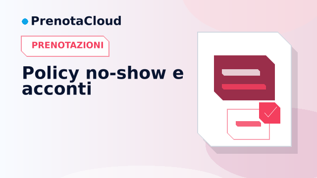 Policy no-show e acconti: come comunicarli senza irrigidire il percorso cliente