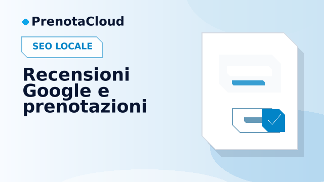 Recensioni Google e prenotazioni online: trasformare fiducia locale in nuovi appuntamenti