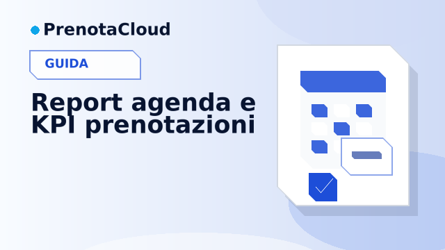 Report agenda e KPI prenotazioni: quali numeri guardare per migliorare davvero